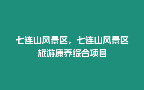 七连山风景区，七连山风景区旅游康养综合项目