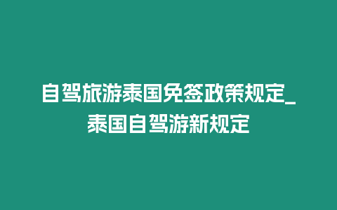 自驾旅游泰国免签政策规定_泰国自驾游新规定