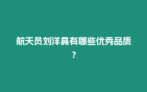 航天员刘洋具有哪些优秀品质？