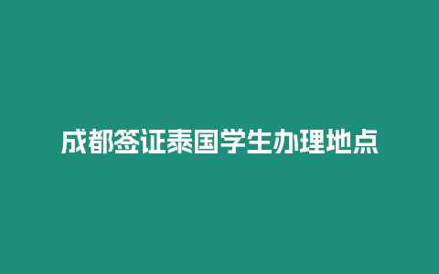 成都签证泰国学生办理地点