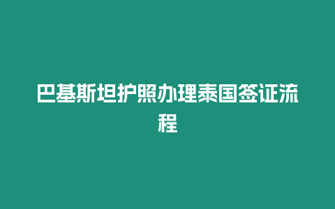 巴基斯坦护照办理泰国签证流程