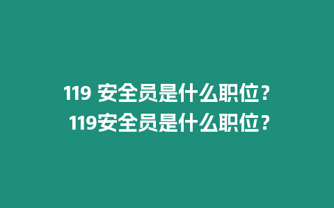 119 安全员是什么职位？ 119安全员是什么职位？