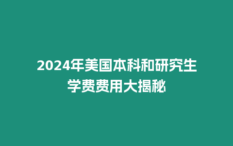 2024年美国本科和研究生学费费用大揭秘