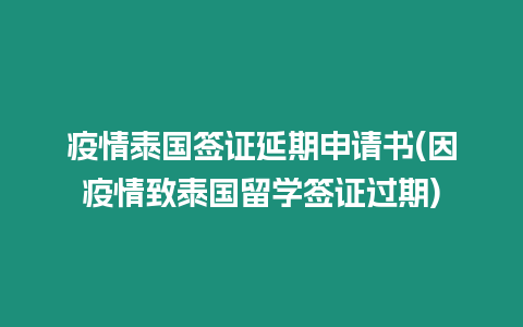 疫情泰国签证延期申请书(因疫情致泰国留学签证过期)