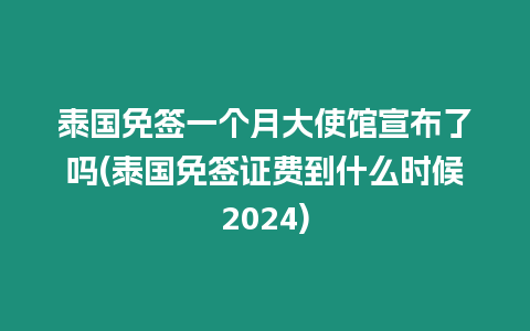 泰国免签一个月大使馆宣布了吗(泰国免签证费到什么时候2024)