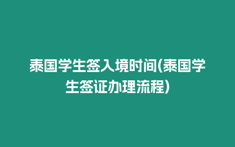 泰国学生签入境时间(泰国学生签证办理流程)