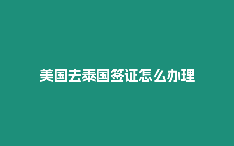 美国去泰国签证怎么办理