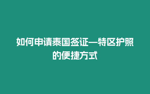 如何申请泰国签证—特区护照的便捷方式