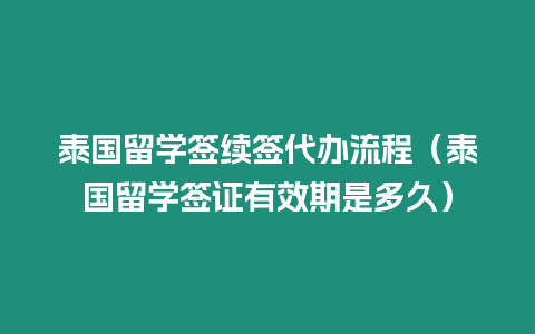 泰国留学签续签代办流程（泰国留学签证有效期是多久）