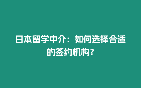 日本留学中介：如何选择合适的签约机构？