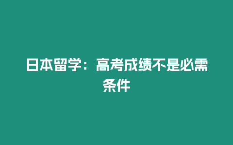 日本留学：高考成绩不是必需条件