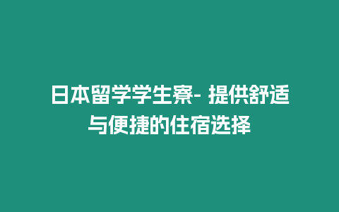 日本留学学生寮- 提供舒适与便捷的住宿选择