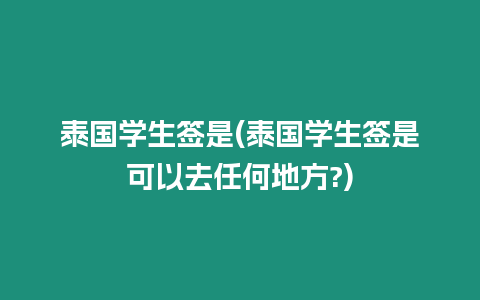 泰国学生签是(泰国学生签是可以去任何地方?)