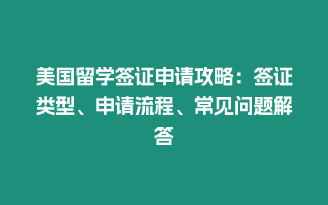 美国留学签证申请攻略：签证类型、申请流程、常见问题解答