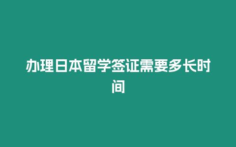 办理日本留学签证需要多长时间