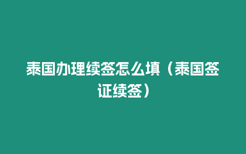 泰国办理续签怎么填（泰国签证续签）