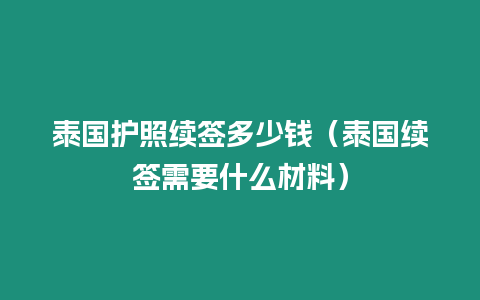 泰国护照续签多少钱（泰国续签需要什么材料）