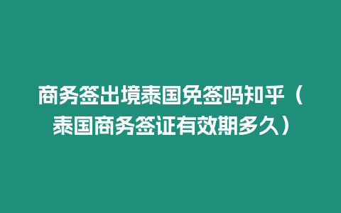 商务签出境泰国免签吗知乎（泰国商务签证有效期多久）