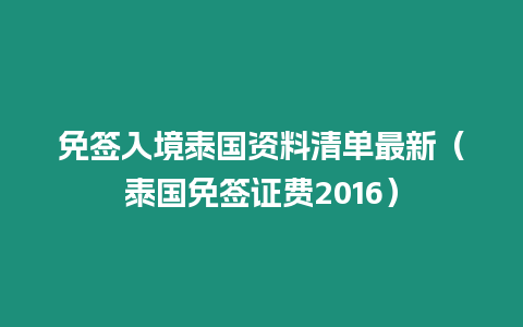 免签入境泰国资料清单最新（泰国免签证费2016）