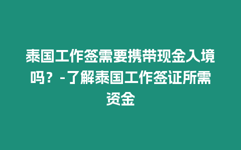 泰国工作签需要携带现金入境吗？-了解泰国工作签证所需资金