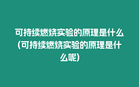 可持续燃烧实验的原理是什么(可持续燃烧实验的原理是什么呢)