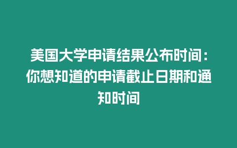 美国大学申请结果公布时间：你想知道的申请截止日期和通知时间