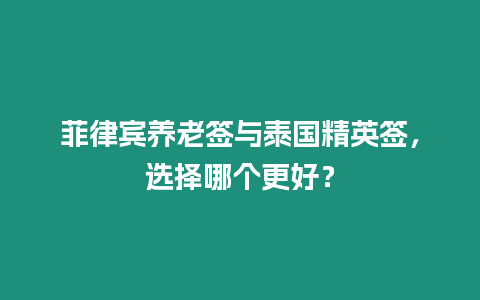 菲律宾养老签与泰国精英签，选择哪个更好？