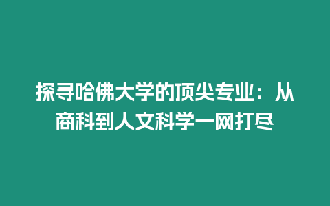 探寻哈佛大学的顶尖专业：从商科到人文科学一网打尽