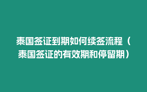 泰国签证到期如何续签流程（泰国签证的有效期和停留期）