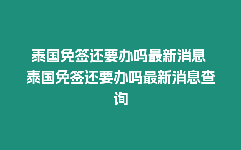 泰国免签还要办吗最新消息 泰国免签还要办吗最新消息查询