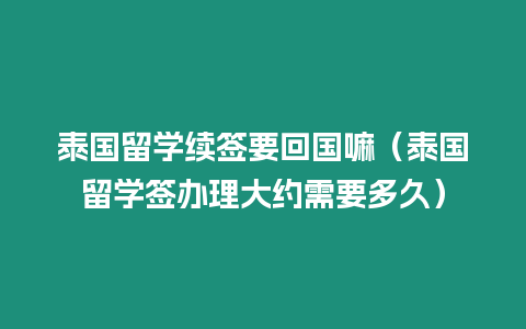 泰国留学续签要回国嘛（泰国留学签办理大约需要多久）