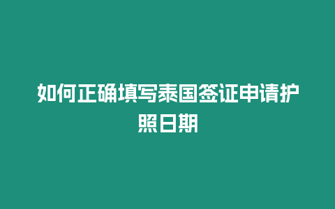 如何正确填写泰国签证申请护照日期