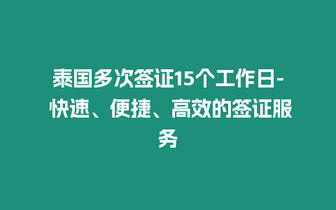 泰国多次签证15个工作日- 快速、便捷、高效的签证服务