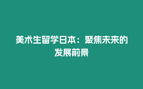 美术生留学日本：聚焦未来的发展前景