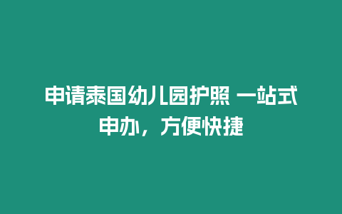 申请泰国幼儿园护照 一站式申办，方便快捷