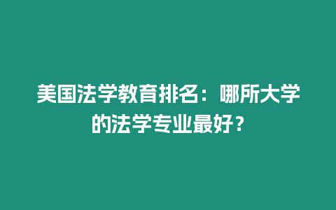 美国法学教育排名：哪所大学的法学专业最好？