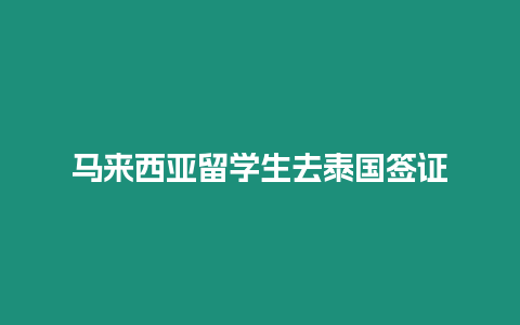 马来西亚留学生去泰国签证