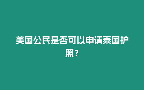 美国公民是否可以申请泰国护照？