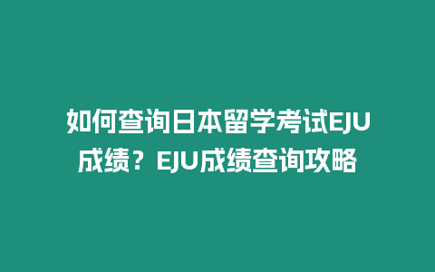 如何查询日本留学考试EJU成绩？EJU成绩查询攻略