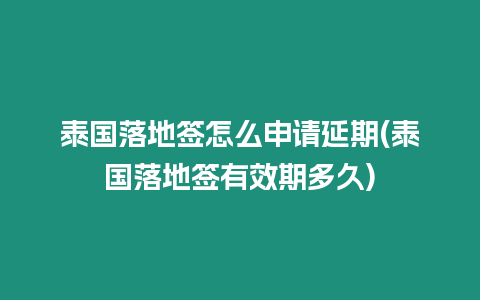 泰国落地签怎么申请延期(泰国落地签有效期多久)