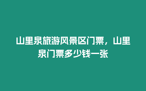 山里泉旅游风景区门票，山里泉门票多少钱一张