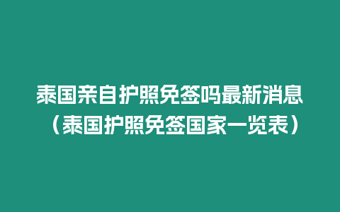 泰国亲自护照免签吗最新消息（泰国护照免签国家一览表）