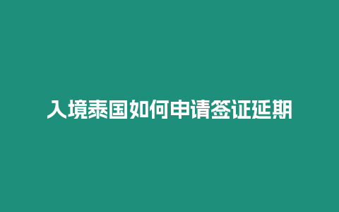 入境泰国如何申请签证延期