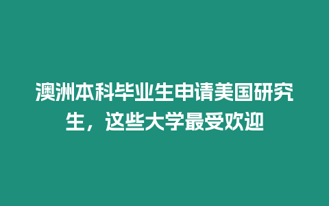 澳洲本科毕业生申请美国研究生，这些大学最受欢迎