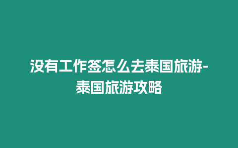 没有工作签怎么去泰国旅游-泰国旅游攻略