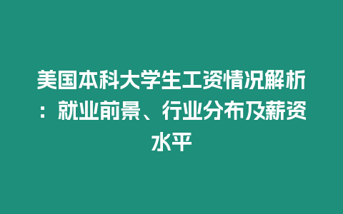 美国本科大学生工资情况解析：就业前景、行业分布及薪资水平