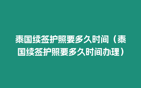 泰国续签护照要多久时间（泰国续签护照要多久时间办理）