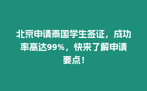 北京申请泰国学生签证，成功率高达99%，快来了解申请要点！