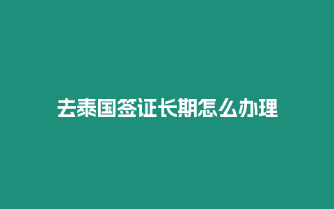 去泰国签证长期怎么办理