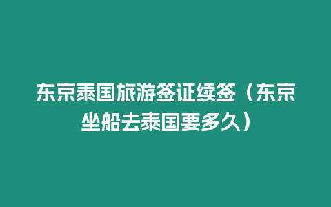 东京泰国旅游签证续签（东京坐船去泰国要多久）